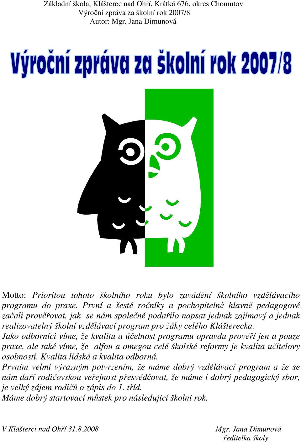 První a šesté ročníky a pochopitelně hlavně pedagogové začali prověřovat, jak se nám společně podařilo napsat jednak zajímavý a jednak realizovatelný školní vzdělávací program pro žáky celého