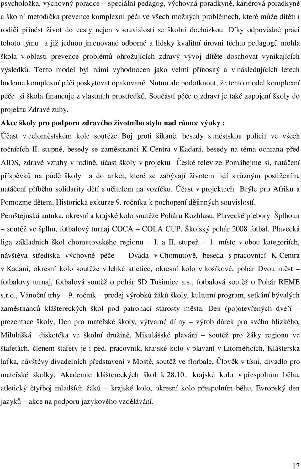 Díky odpovědné práci tohoto týmu a již jednou jmenované odborné a lidsky kvalitní úrovni těchto pedagogů mohla škola v oblasti prevence problémů ohrožujících zdravý vývoj dítěte dosahovat