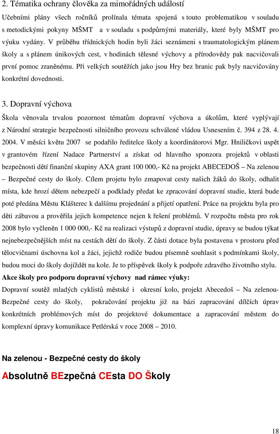 V průběhu třídnických hodin byli žáci seznámeni s traumatologickým plánem školy a s plánem únikových cest, v hodinách tělesné výchovy a přírodovědy pak nacvičovali první pomoc zraněnému.