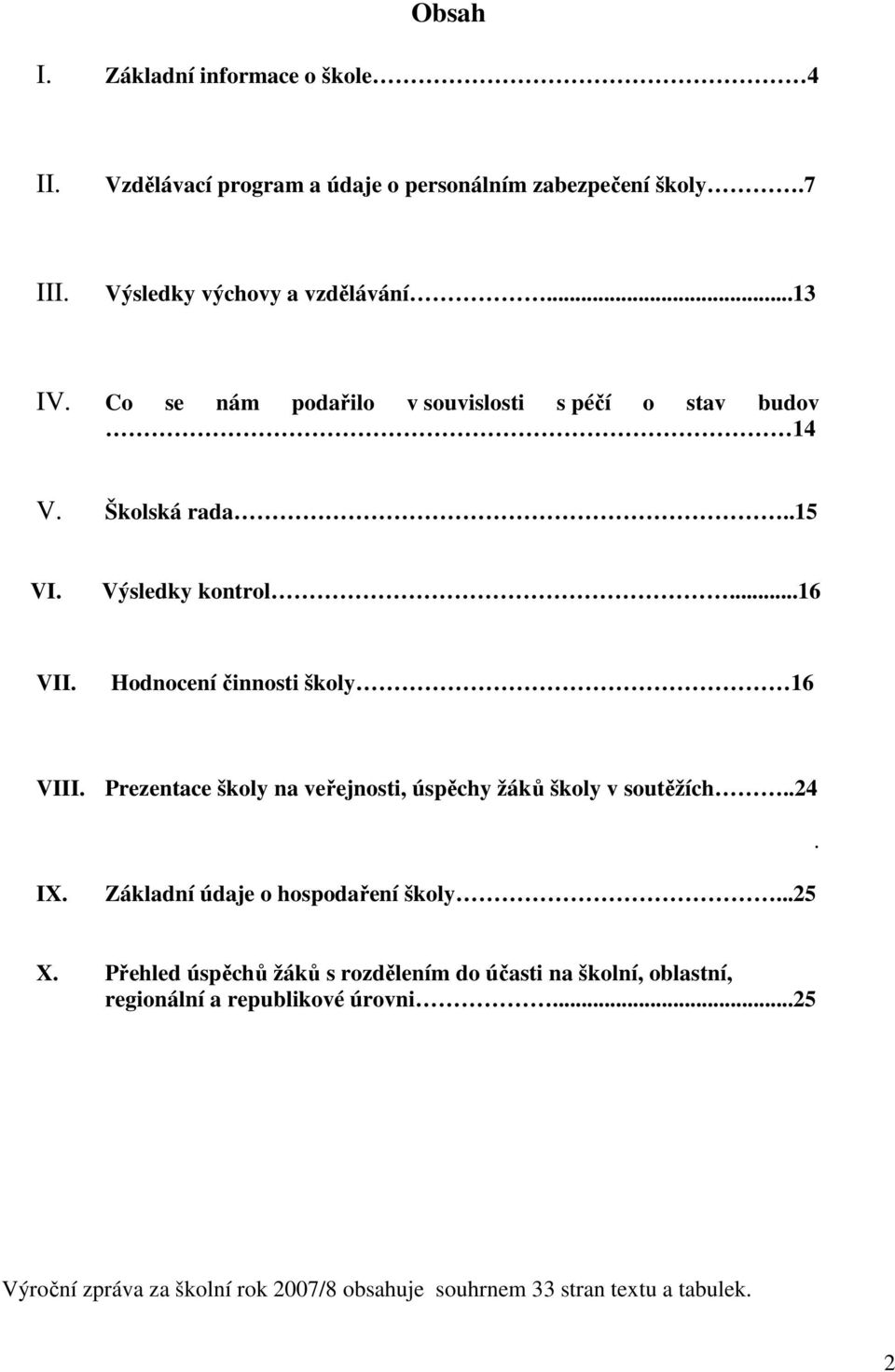 Prezentace školy na veřejnosti, úspěchy žáků školy v soutěžích..24. IX. Základní údaje o hospodaření školy...25 X.