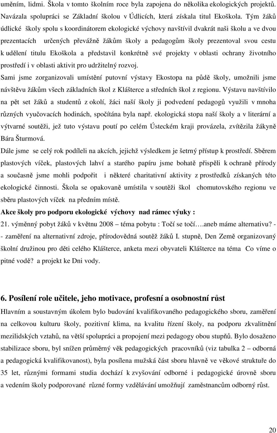 titulu Ekoškola a představil konkrétně své projekty v oblasti ochrany životního prostředí i v oblasti aktivit pro udržitelný rozvoj.