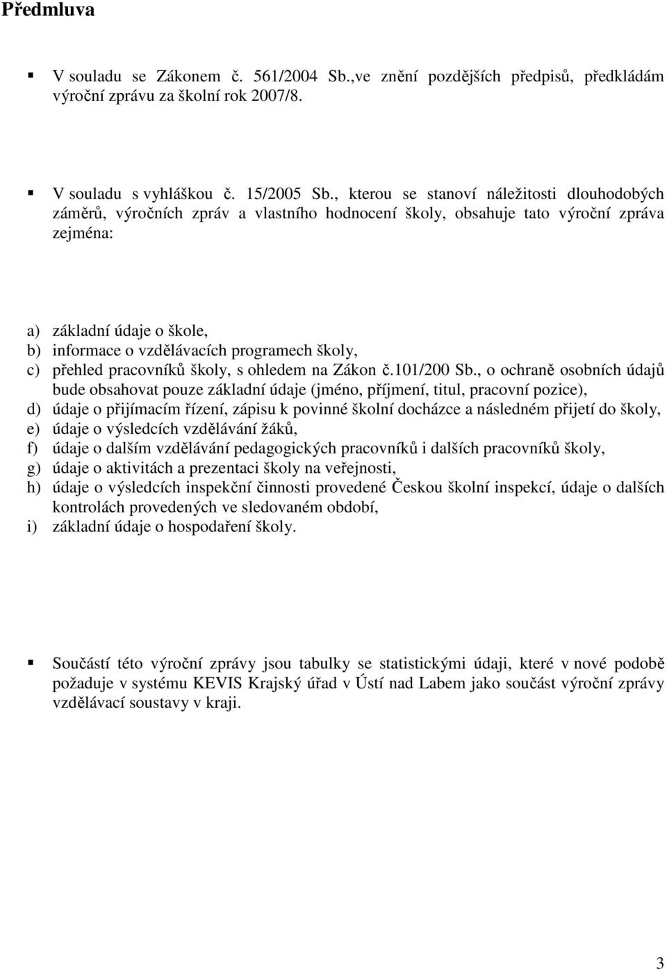 programech školy, c) přehled pracovníků školy, s ohledem na Zákon č.101/200 Sb.