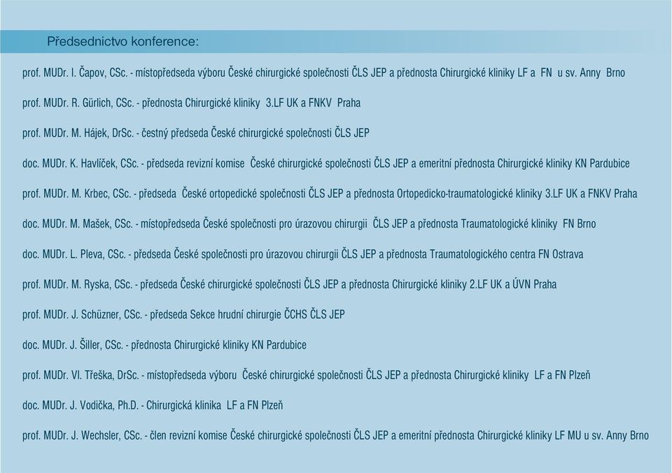 - předseda revizní komise České chirurgické společnosti ČLS JEP a emeritní přednosta Chirurgické kliniky KN Pardubice prof. MUDr. M. Krbec, CSc.