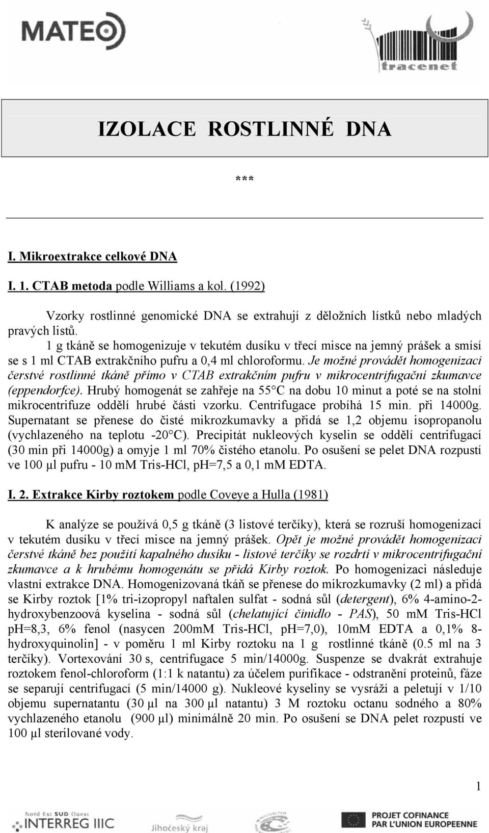 Je možné provádět homogenizaci čerstvé rostlinné tkáně přímo v CTAB extrakčním pufru v mikrocentrifugační zkumavce (eppendorfce).