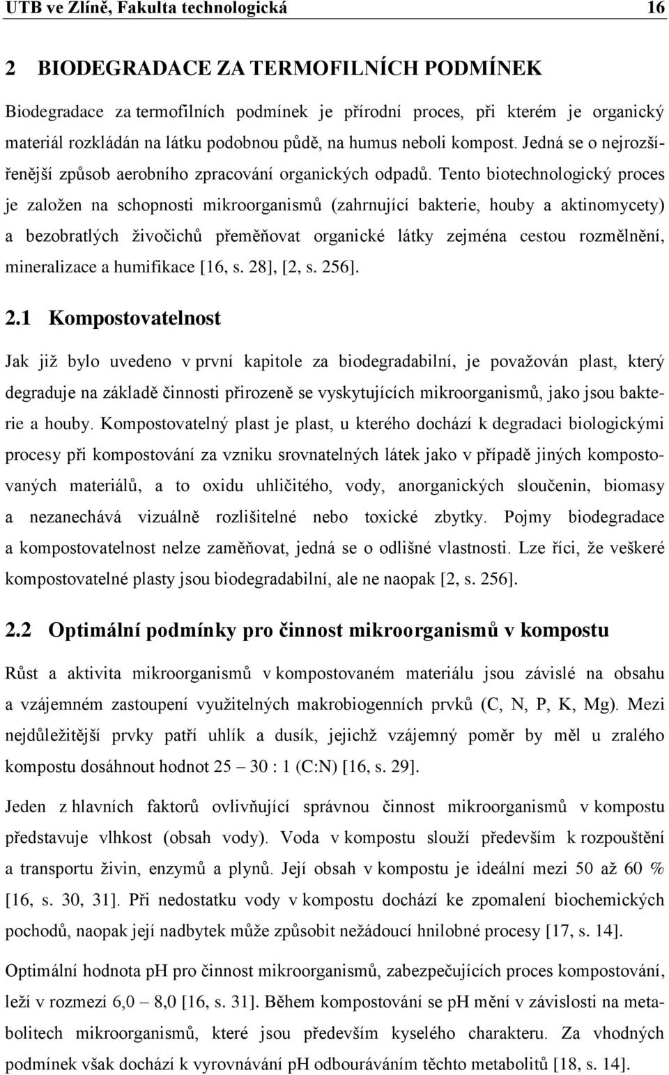 Tento biotechnologický proces je založen na schopnosti mikroorganismů (zahrnující bakterie, houby a aktinomycety) a bezobratlých živočichů přeměňovat organické látky zejména cestou rozmělnění,