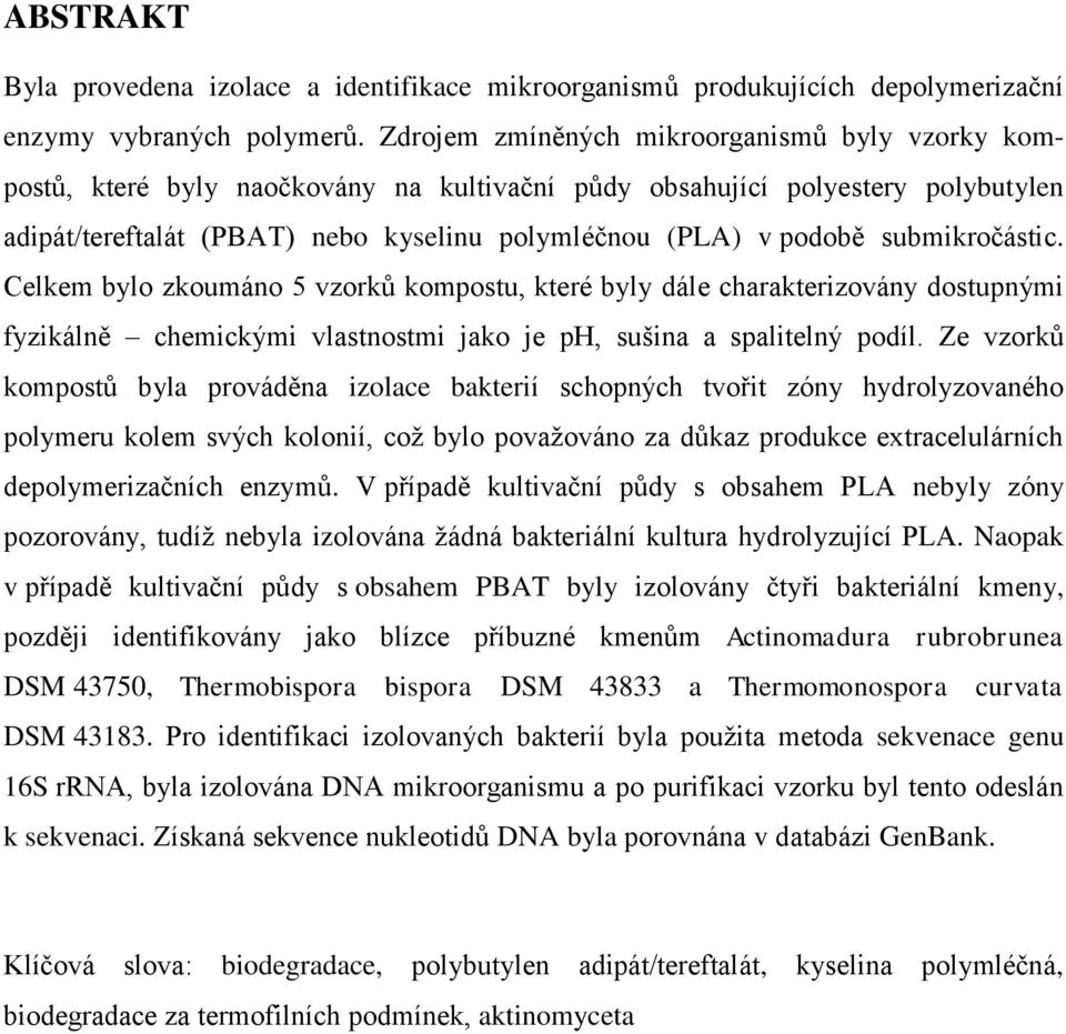 submikročástic. Celkem bylo zkoumáno 5 vzorků kompostu, které byly dále charakterizovány dostupnými fyzikálně chemickými vlastnostmi jako je ph, sušina a spalitelný podíl.