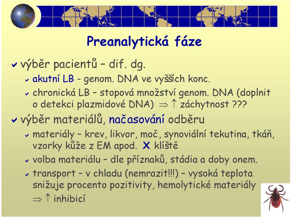 ?? výběr materiálů, načasování odběru materiály krev, likvor, moč, synoviální tekutina, tkáň, vzorky kůže z EM apod.