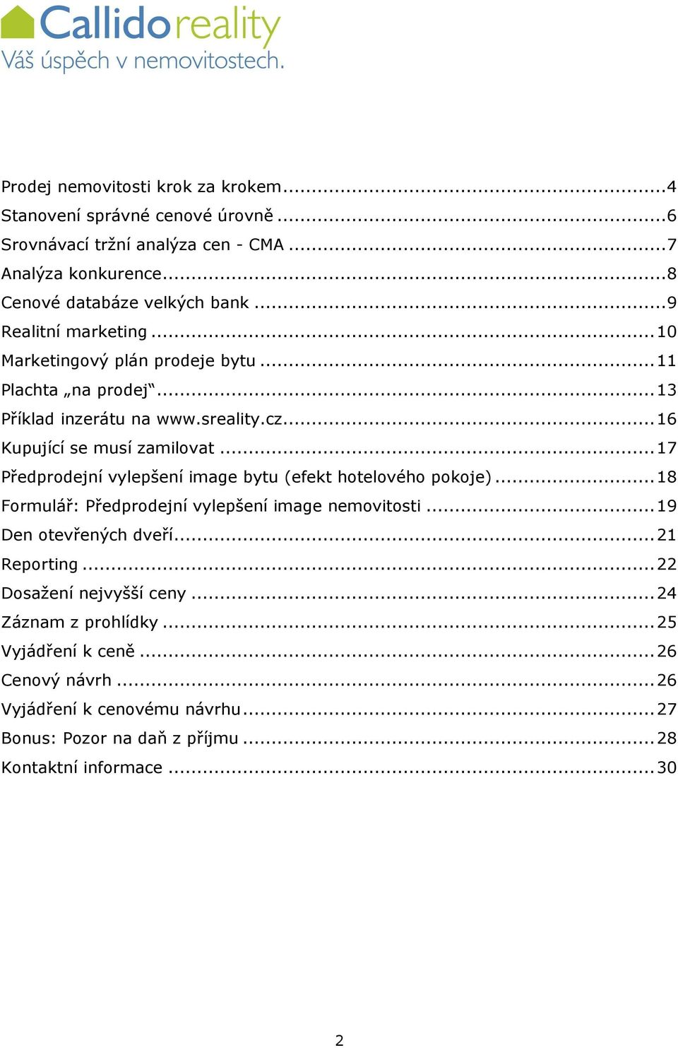 ..17 Předprodejní vylepšení image bytu (efekt hotelového pokoje)...18 Formulář: Předprodejní vylepšení image nemovitosti...19 Den otevřených dveří...21 Reporting.