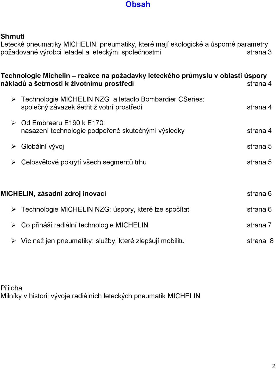 Embraeru E190 k E170: nasazení technologie podpořené skutečnými výsledky strana 4 Globální vývoj strana 5 Celosvětové pokrytí všech segmentů trhu strana 5 MICHELIN, zásadní zdroj inovací strana 6