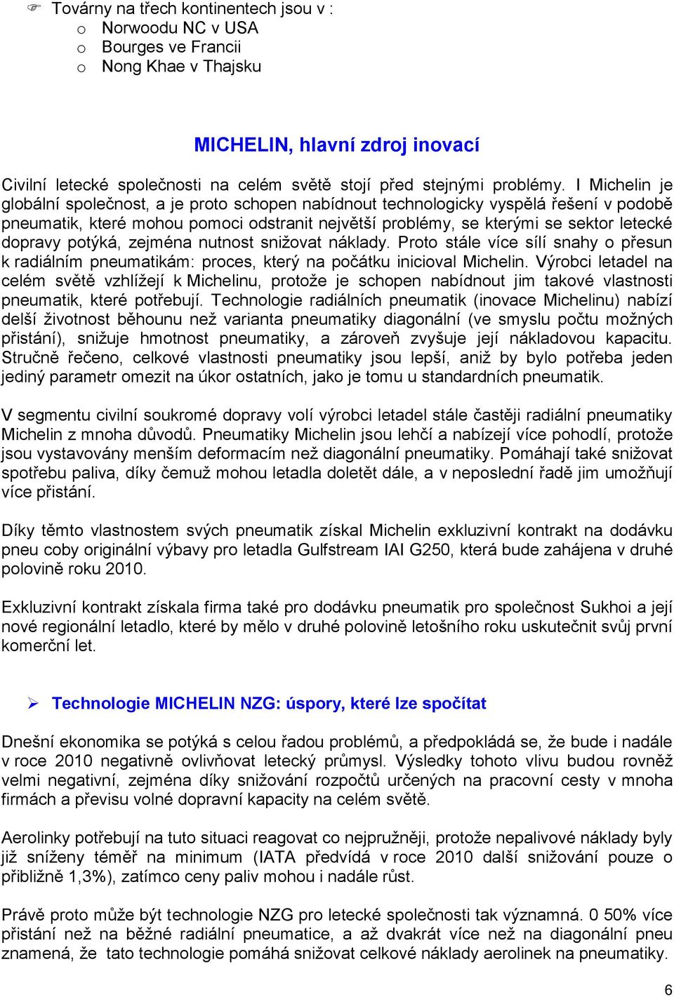 I Michelin je globální společnost, a je proto schopen nabídnout technologicky vyspělá řešení v podobě pneumatik, které mohou pomoci odstranit největší problémy, se kterými se sektor letecké dopravy