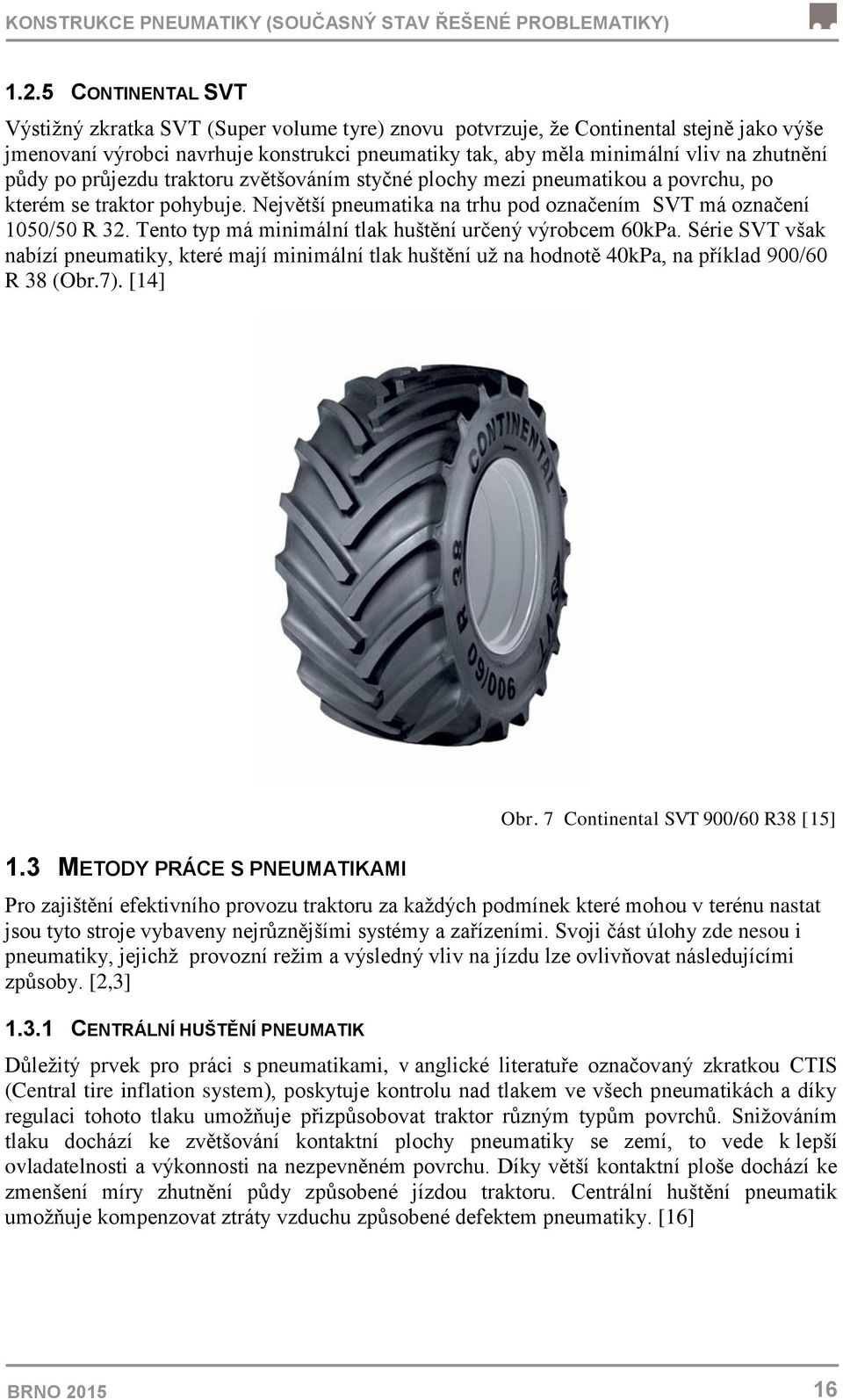 půdy po průjezdu traktoru zvětšováním styčné plochy mezi pneumatikou a povrchu, po kterém se traktor pohybuje. Největší pneumatika na trhu pod označením SVT má označení 1050/50 R 32.