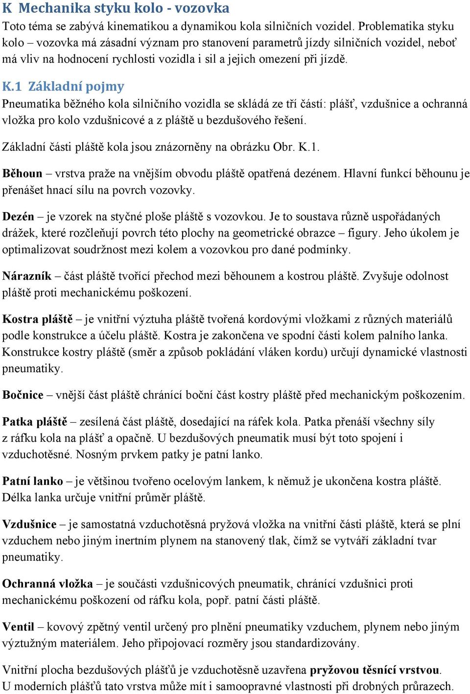 .1 Základní pojmy Pneumatika běžného kola silničního ozidla se skládá ze tří částí: plášť, zdušnice a ochranná ložka pro kolo zdušnicoé a z pláště u bezdušoého řešení.