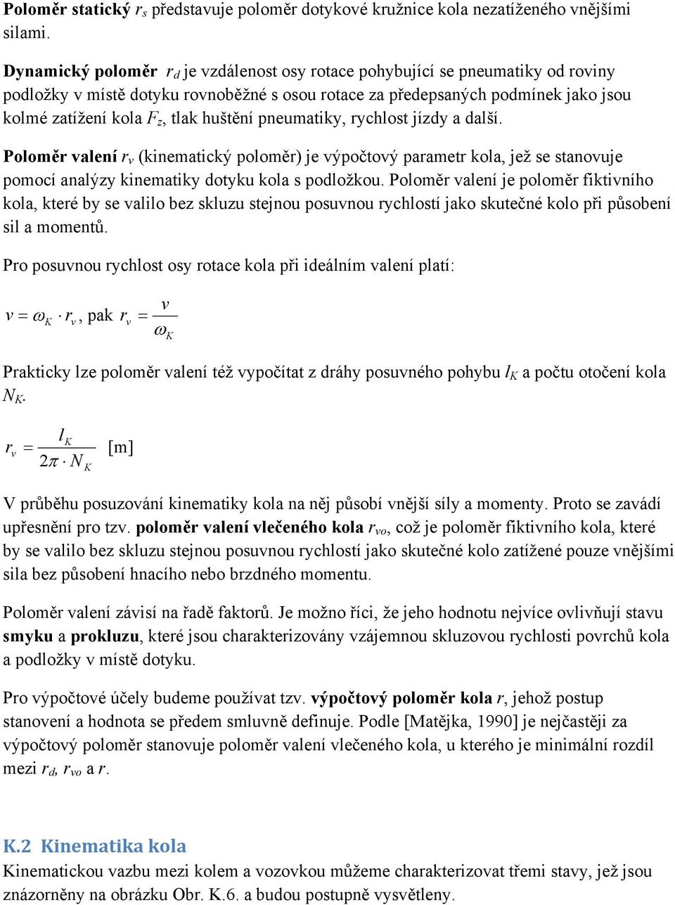 pneumatiky, rychlost jízdy a další. Poloměr alení r (kinematický poloměr) je ýpočtoý parametr kola, jež se stanouje pomocí analýzy kinematiky dotyku kola s podložkou.