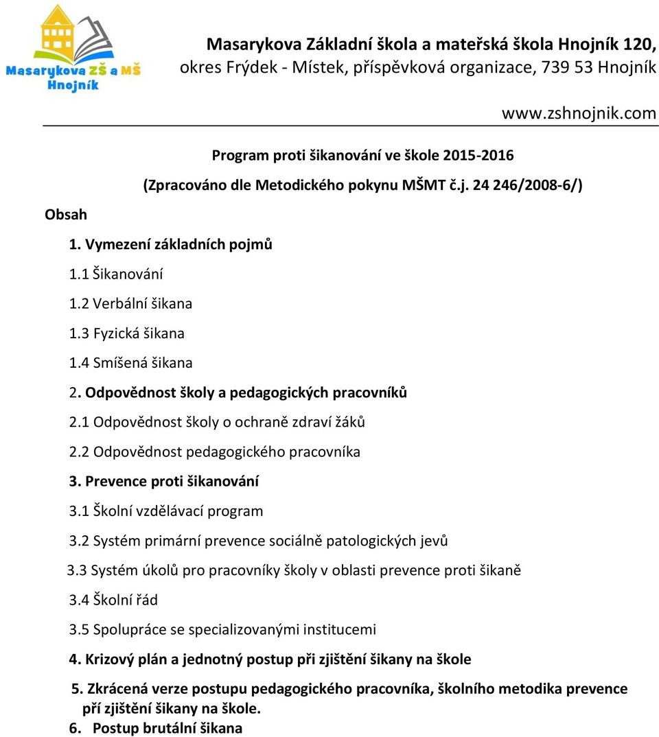 1 Školní vzdělávací program 3.2 Systém primární prevence sociálně patologických jevů 3.3 Systém úkolů pro pracovníky školy v oblasti prevence proti šikaně 3.4 Školní řád 3.