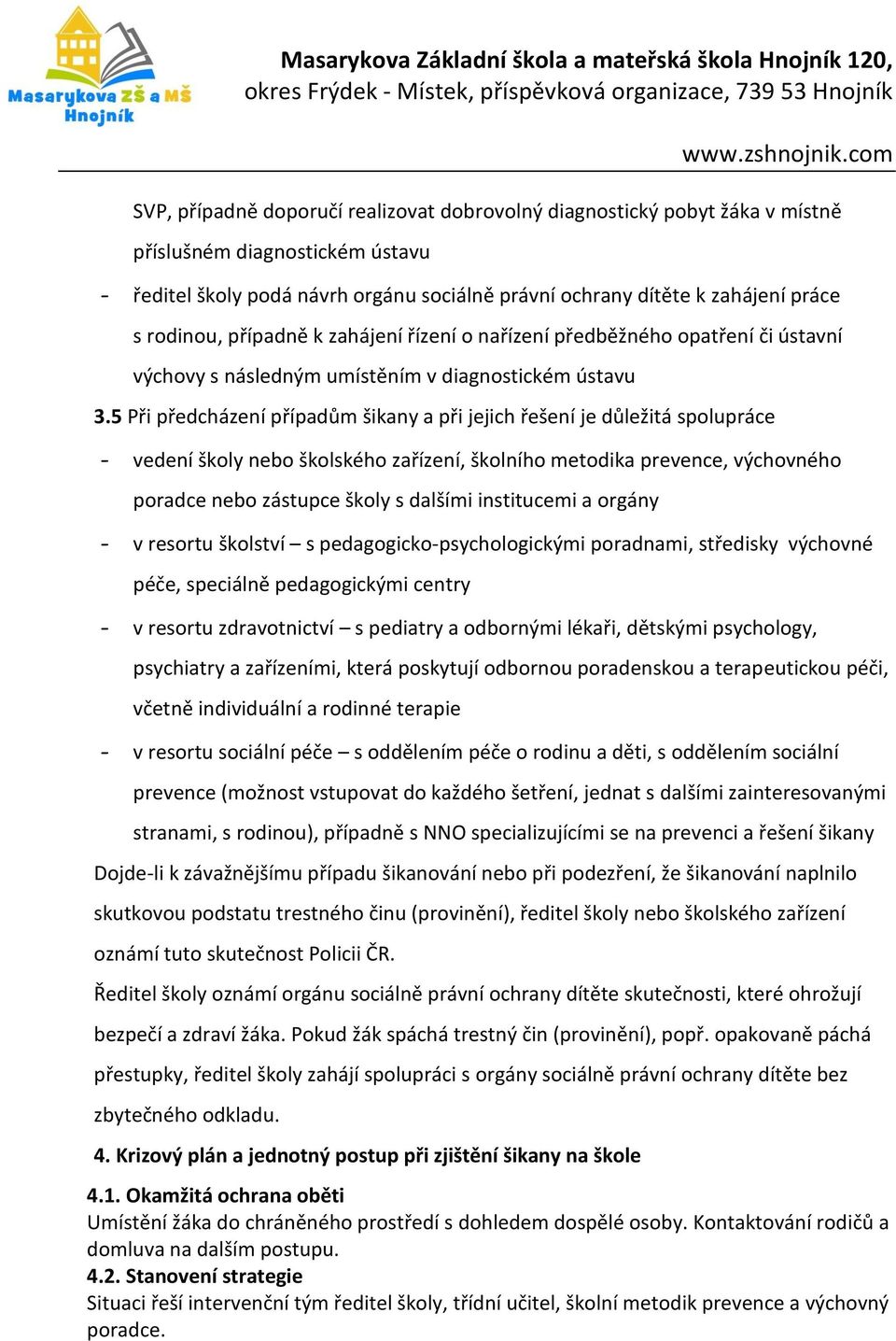 5 Při předcházení případům šikany a při jejich řešení je důležitá spolupráce - vedení školy nebo školského zařízení, školního metodika prevence, výchovného poradce nebo zástupce školy s dalšími