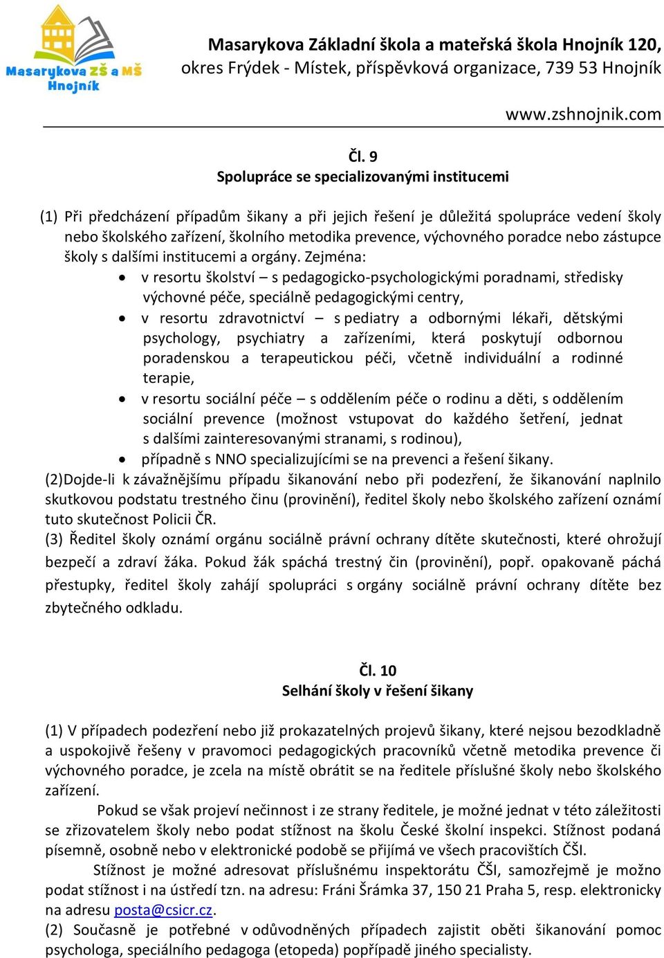 Zejména: v resortu školství s pedagogicko-psychologickými poradnami, středisky výchovné péče, speciálně pedagogickými centry, v resortu zdravotnictví s pediatry a odbornými lékaři, dětskými