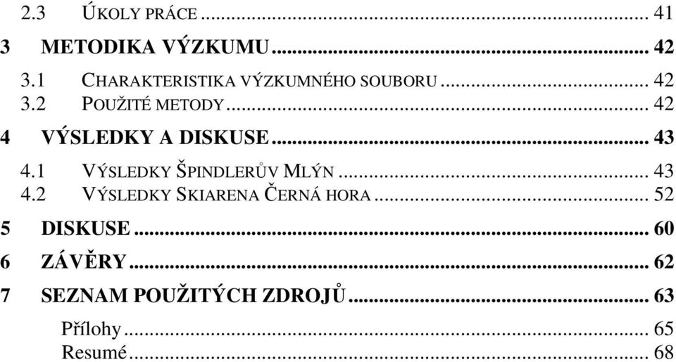 .. 42 4 VÝSLEDKY A DISKUSE... 43 4.1 VÝSLEDKY ŠPINDLERŮV MLÝN... 43 4.2 VÝSLEDKY SKIARENA ČERNÁ HORA.