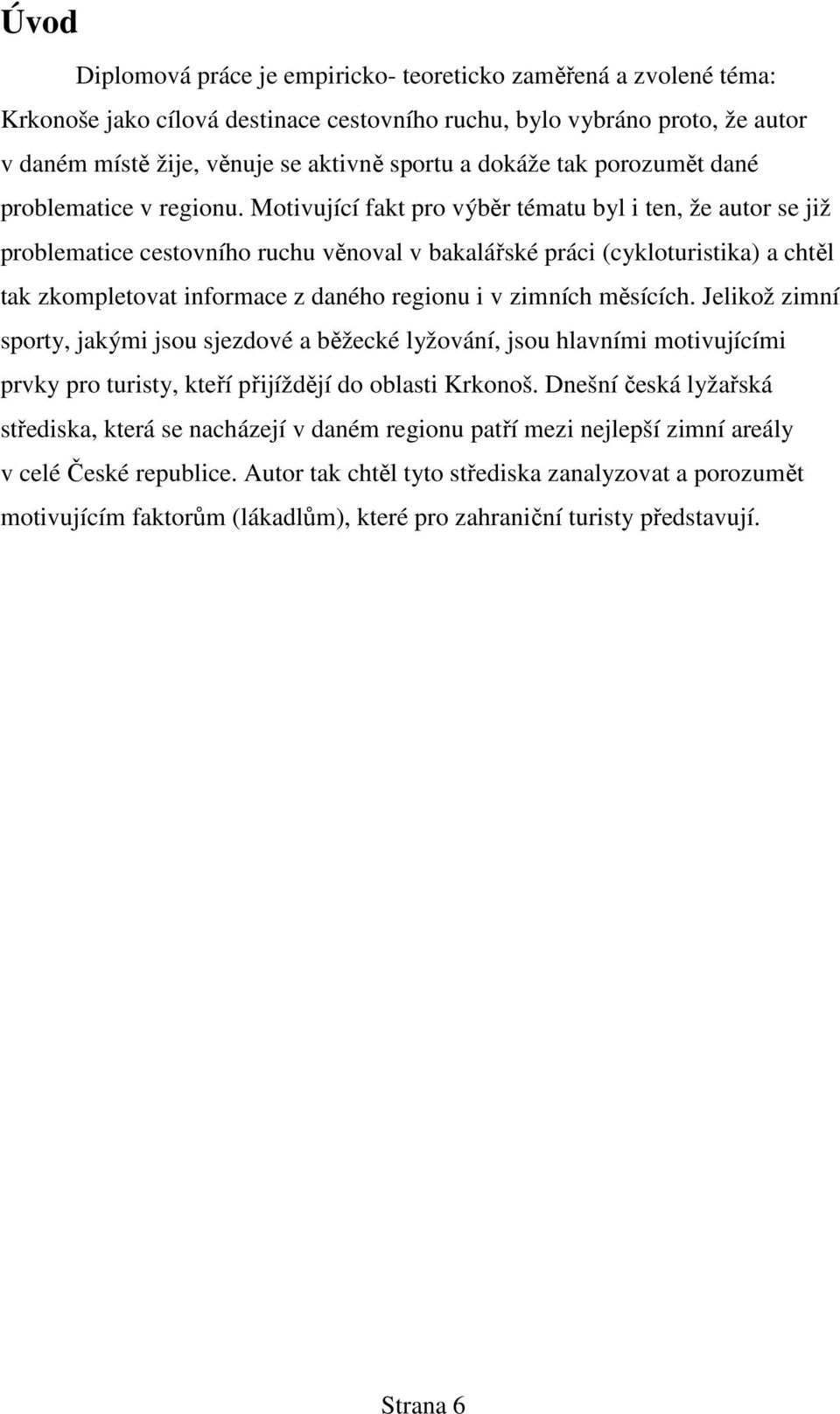 Motivující fakt pro výběr tématu byl i ten, že autor se již problematice cestovního ruchu věnoval v bakalářské práci (cykloturistika) a chtěl tak zkompletovat informace z daného regionu i v zimních