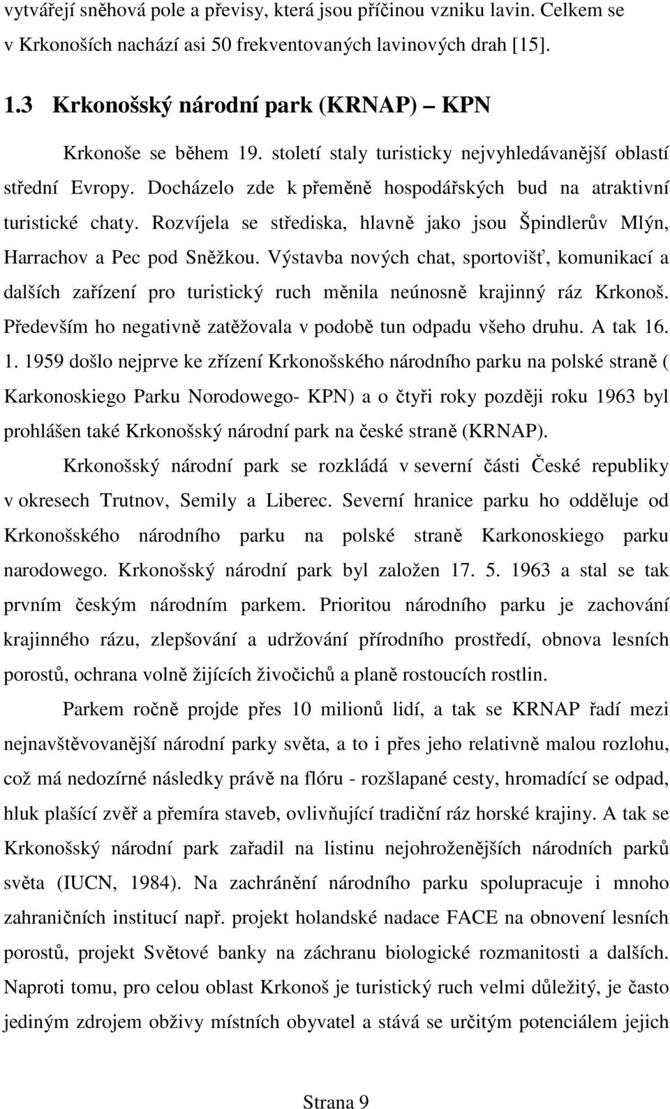 Rozvíjela se střediska, hlavně jako jsou Špindlerův Mlýn, Harrachov a Pec pod Sněžkou.