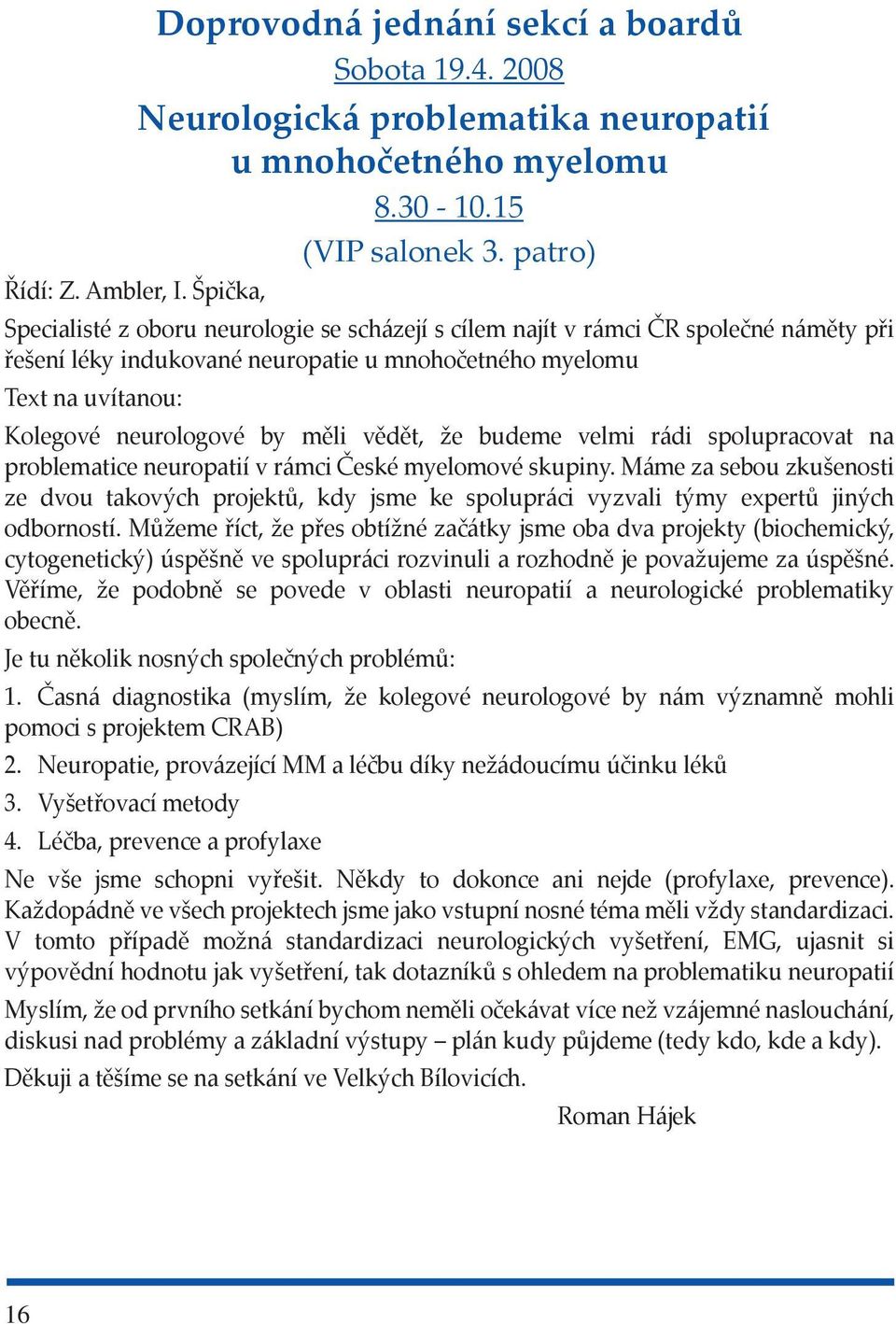 vědět, že budeme velmi rádi spolupracovat na problematice neuropatií v rámci České myelomové skupiny.