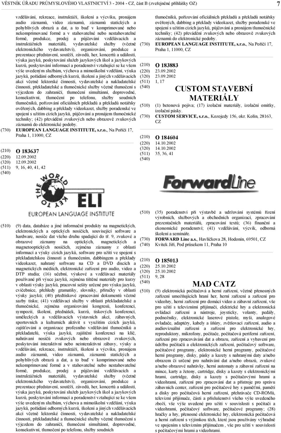 vydavatelské služby (včetně elektronického vydavatelství), organizování, produkce a prezentace představení, soutěží, závodů, her, koncertů a událostí, výuka jazyků, poskytování služeb jazykových škol