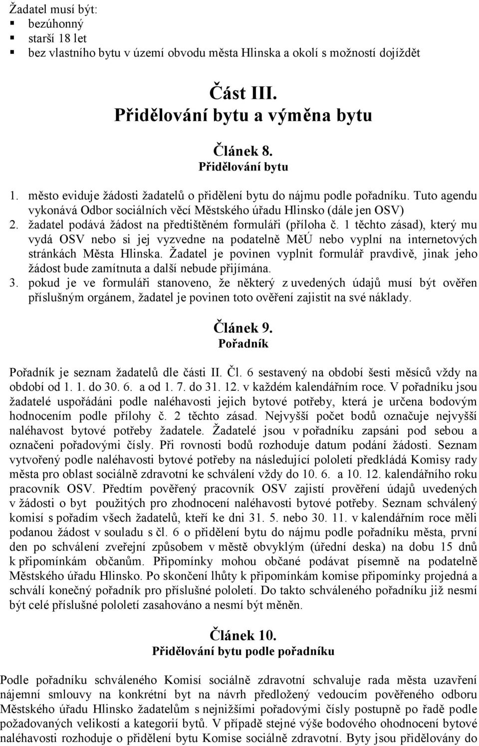 žadatel podává žádost na předtištěném formuláři (příloha č. 1 těchto zásad), který mu vydá OSV nebo si jej vyzvedne na podatelně MěÚ nebo vyplní na internetových stránkách Města Hlinska.