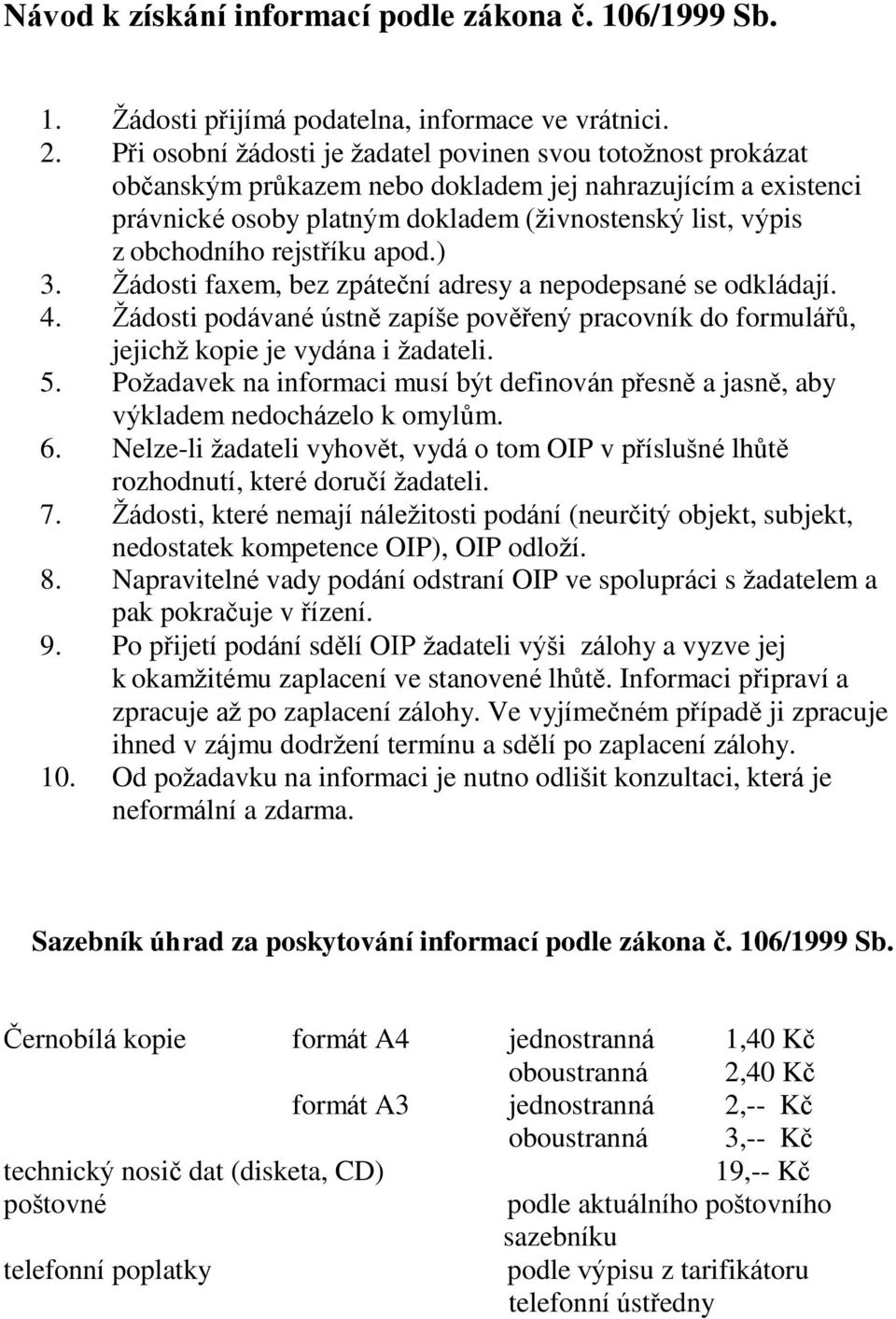 rejstříku apod.) 3. Žádosti faxem, bez zpáteční adresy a nepodepsané se odkládají. 4. Žádosti podávané ústně zapíše pověřený pracovník do formulářů, jejichž kopie je vydána i žadateli. 5.