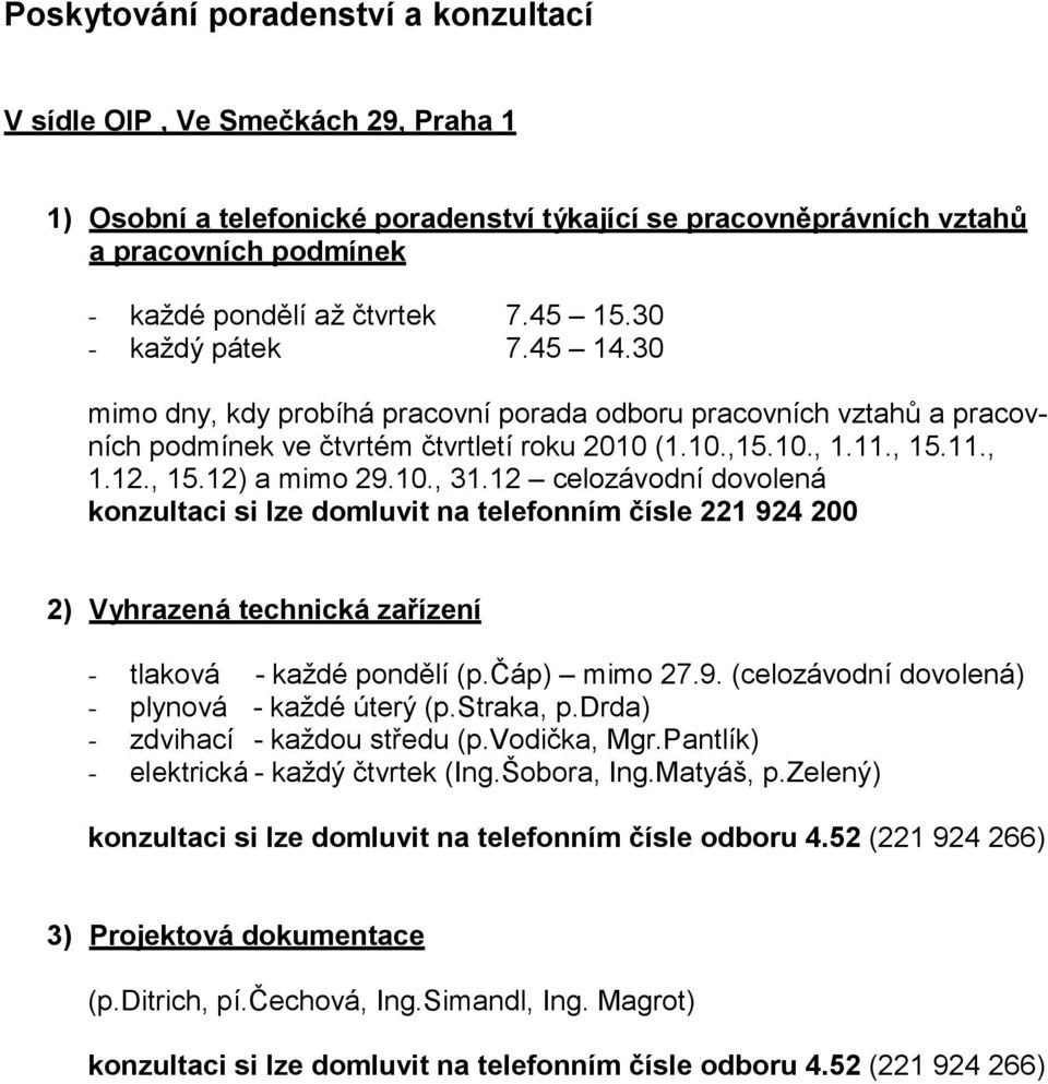 10., 31.12 celozávodní dovolená konzultaci si lze domluvit na telefonním čísle 221 924 200 2) Vyhrazená technická zařízení - tlaková - kaţdé pondělí (p.čáp) mimo 27.9. (celozávodní dovolená) - plynová - kaţdé úterý (p.