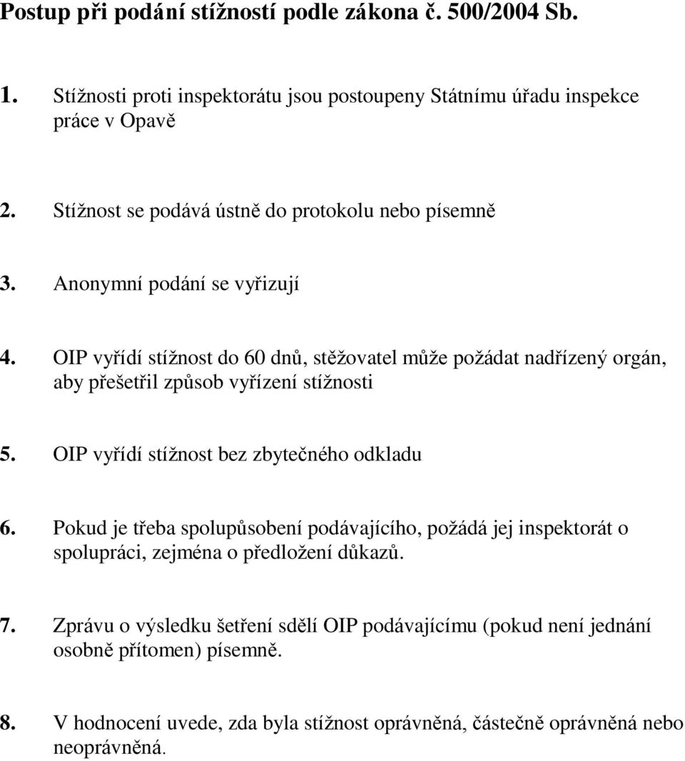 OIP vyřídí stížnost do 60 dnů, stěžovatel může požádat nadřízený orgán, aby přešetřil způsob vyřízení stížnosti 5. OIP vyřídí stížnost bez zbytečného odkladu 6.