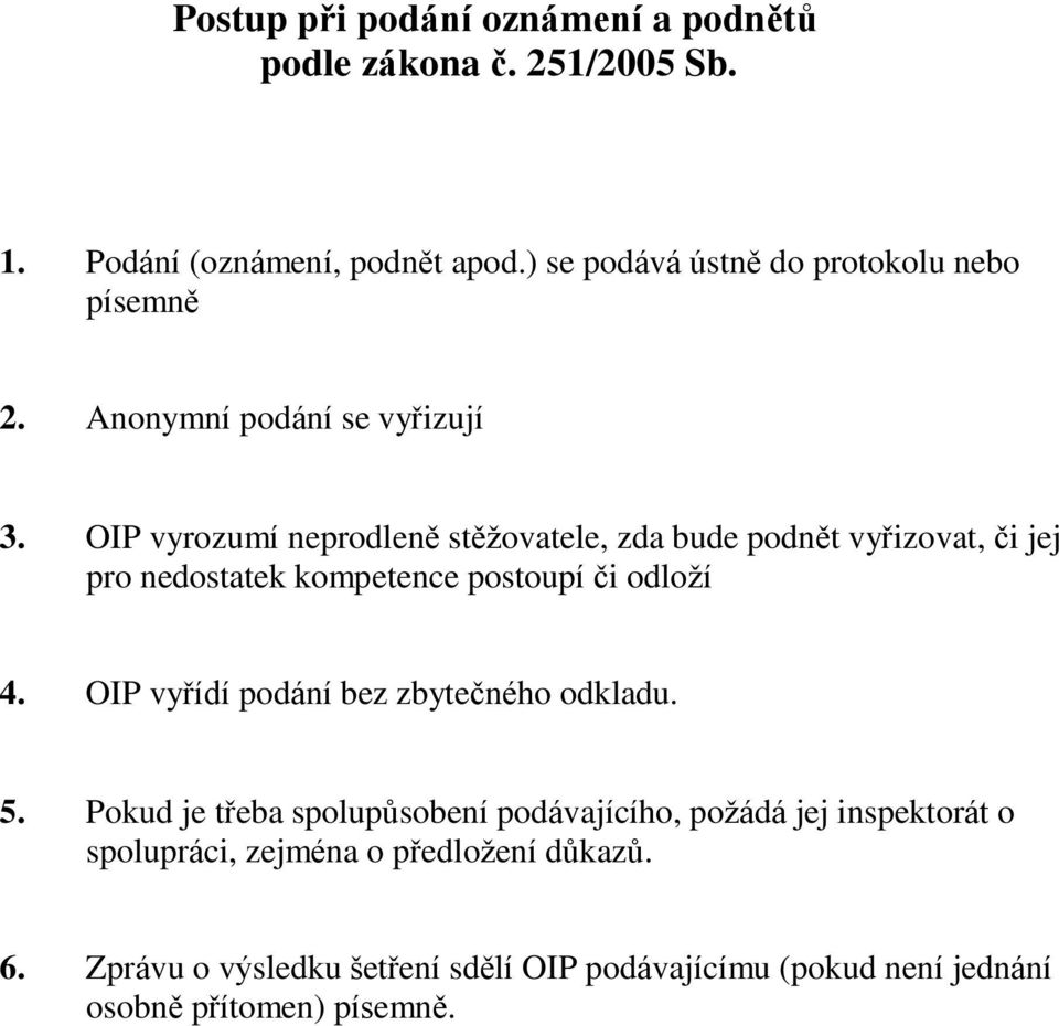 OIP vyrozumí neprodleně stěžovatele, zda bude podnět vyřizovat, či jej pro nedostatek kompetence postoupí či odloží 4.