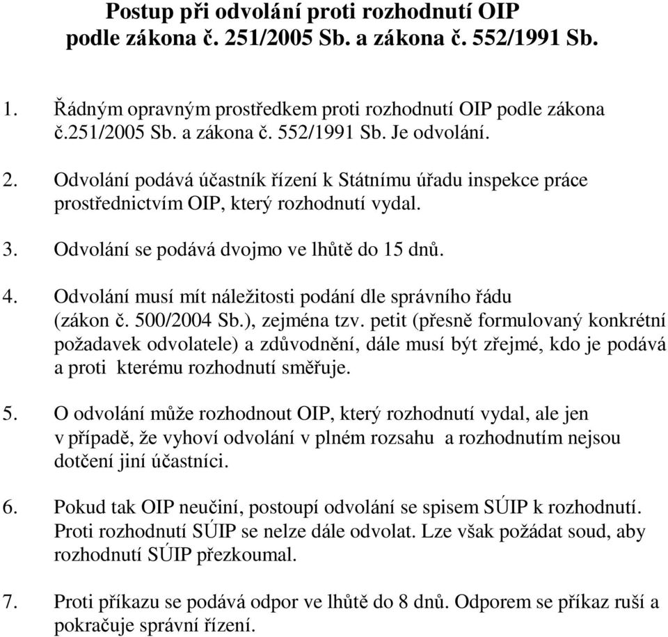 Odvolání musí mít náležitosti podání dle správního řádu (zákon č. 500/2004 Sb.), zejména tzv.