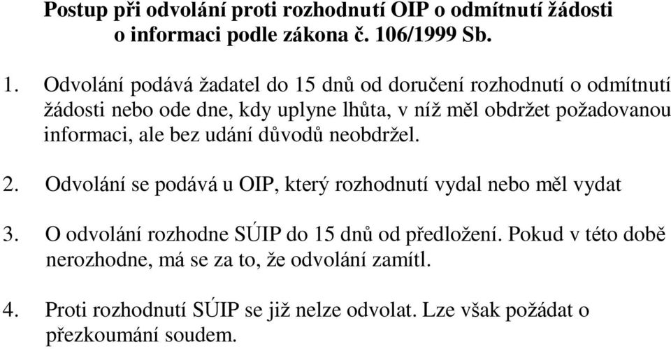 Odvolání podává žadatel do 15 dnů od doručení rozhodnutí o odmítnutí žádosti nebo ode dne, kdy uplyne lhůta, v níž měl obdržet požadovanou