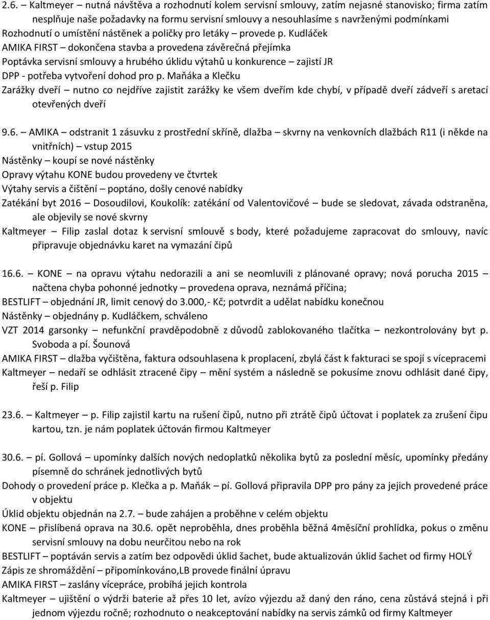 Kudláček AMIKA FIRST dokončena stavba a provedena závěrečná přejímka Poptávka servisní smlouvy a hrubého úklidu výtahů u konkurence zajistí JR DPP - potřeba vytvoření dohod pro p.