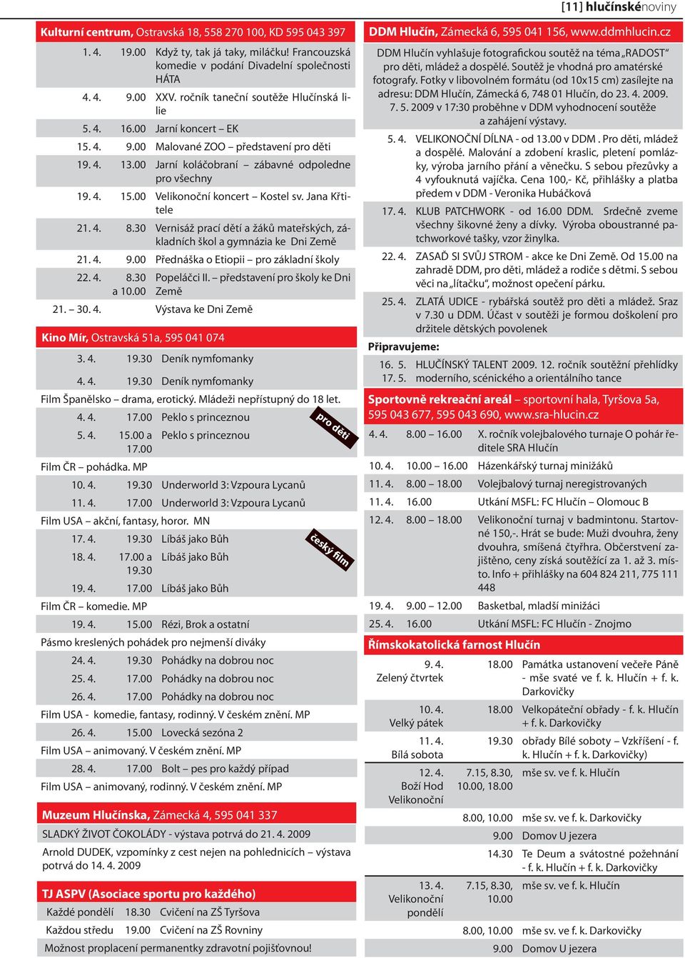 Jana Křtitele 21. 4. 8.30 Vernisáž prací dětí a žáků mateřských, základních škol a gymnázia ke Dni Země 21. 4. 9.00 Přednáška o Etiopii pro základní školy 22. 4. 8.30 a 10.