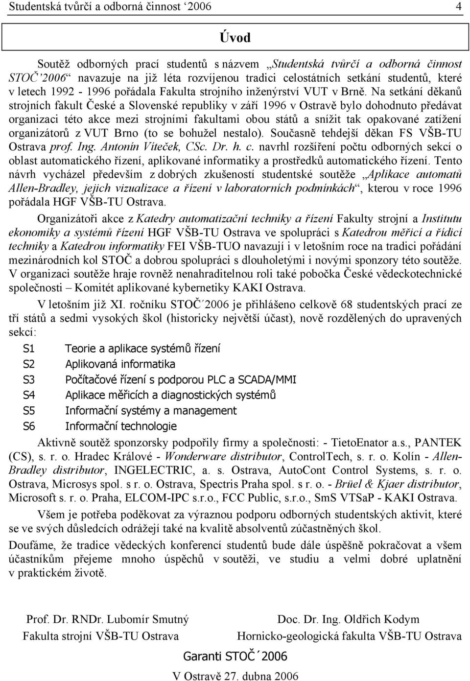 Na setkání děkanů strojních fakult České a Slovenské republiky v září 1996 v Ostravě bylo dohodnuto předávat organizaci této akce mezi strojními fakultami obou států a snížit tak opakované zatížení