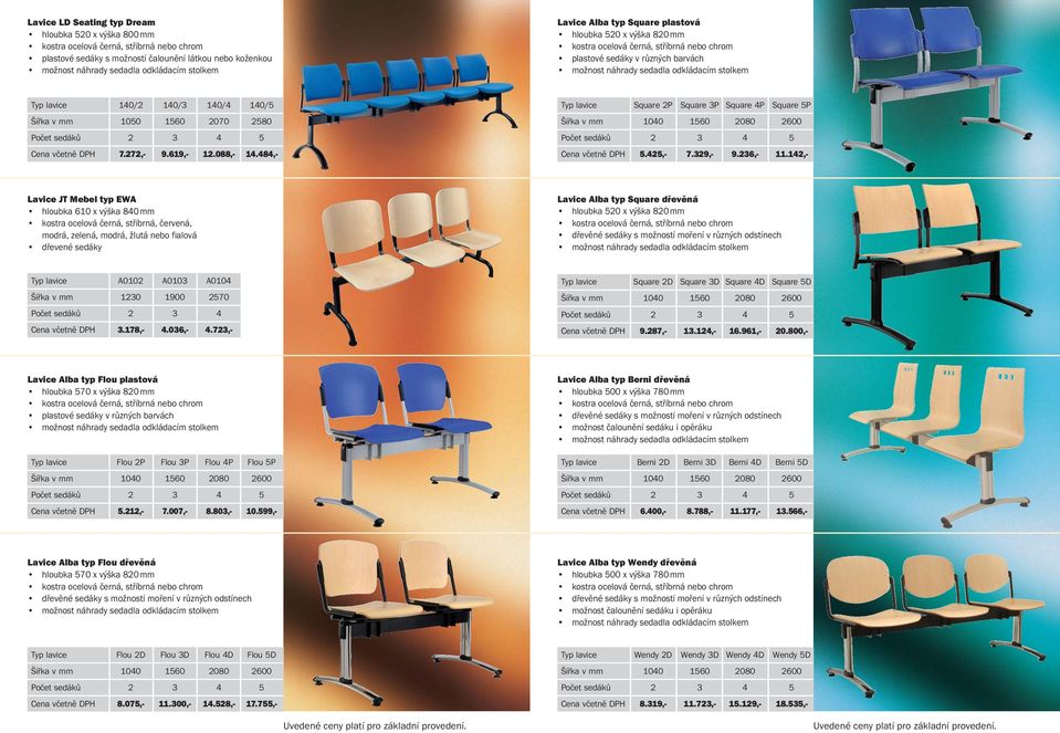 140/3 140/4 140/5 Šířka v mm 1050 1560 2070 2580 Cena včetně DPH 7.272,- 9.619,- 12.088,- 14.484,- Typ lavice Square 2P Square 3P Square 4P Square 5P Šířka v mm 1040 1560 2080 2600 Cena včetně DPH 5.