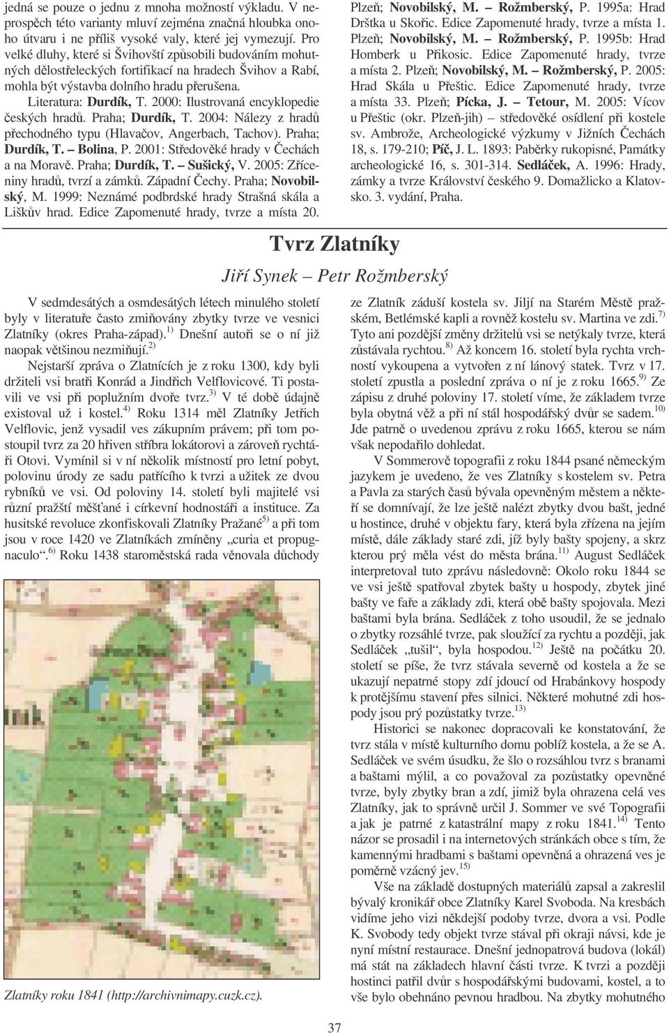 2000: Ilustrovaná encyklopedie eských hrad. Praha; Durdík, T. 2004: Nálezy z hrad pechodného typu (Hlavaov, Angerbach, Tachov). Praha; Durdík, T. Bolina, P. 2001: Stedovké hrady v echách a na Morav.