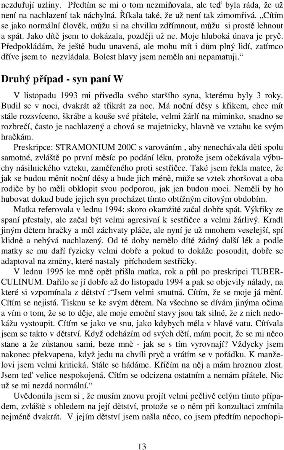 Předpokládám, že ještě budu unavená, ale mohu mít i dům plný lidí, zatímco dříve jsem to nezvládala. Bolest hlavy jsem neměla ani nepamatuji.