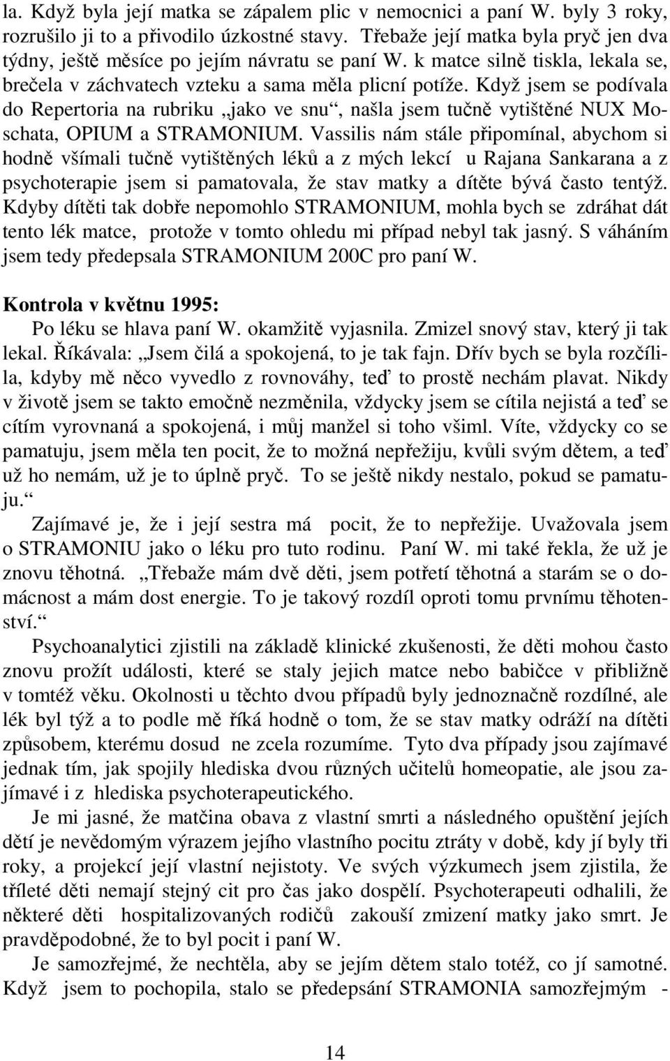 Když jsem se podívala do Repertoria na rubriku jako ve snu, našla jsem tučně vytištěné NUX Moschata, OPIUM a STRAMONIUM.