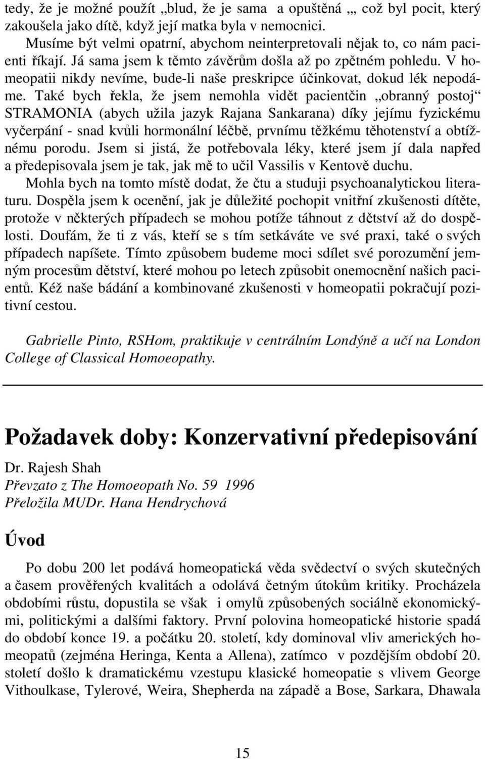 V homeopatii nikdy nevíme, bude-li naše preskripce účinkovat, dokud lék nepodáme.