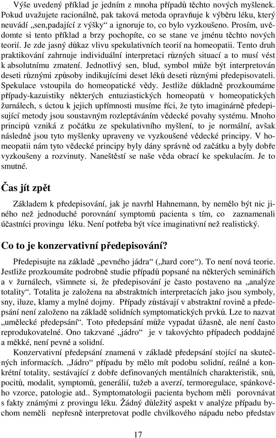 Prosím, uvědomte si tento příklad a brzy pochopíte, co se stane ve jménu těchto nových teorií. Je zde jasný důkaz vlivu spekulativních teorií na homeopatii.