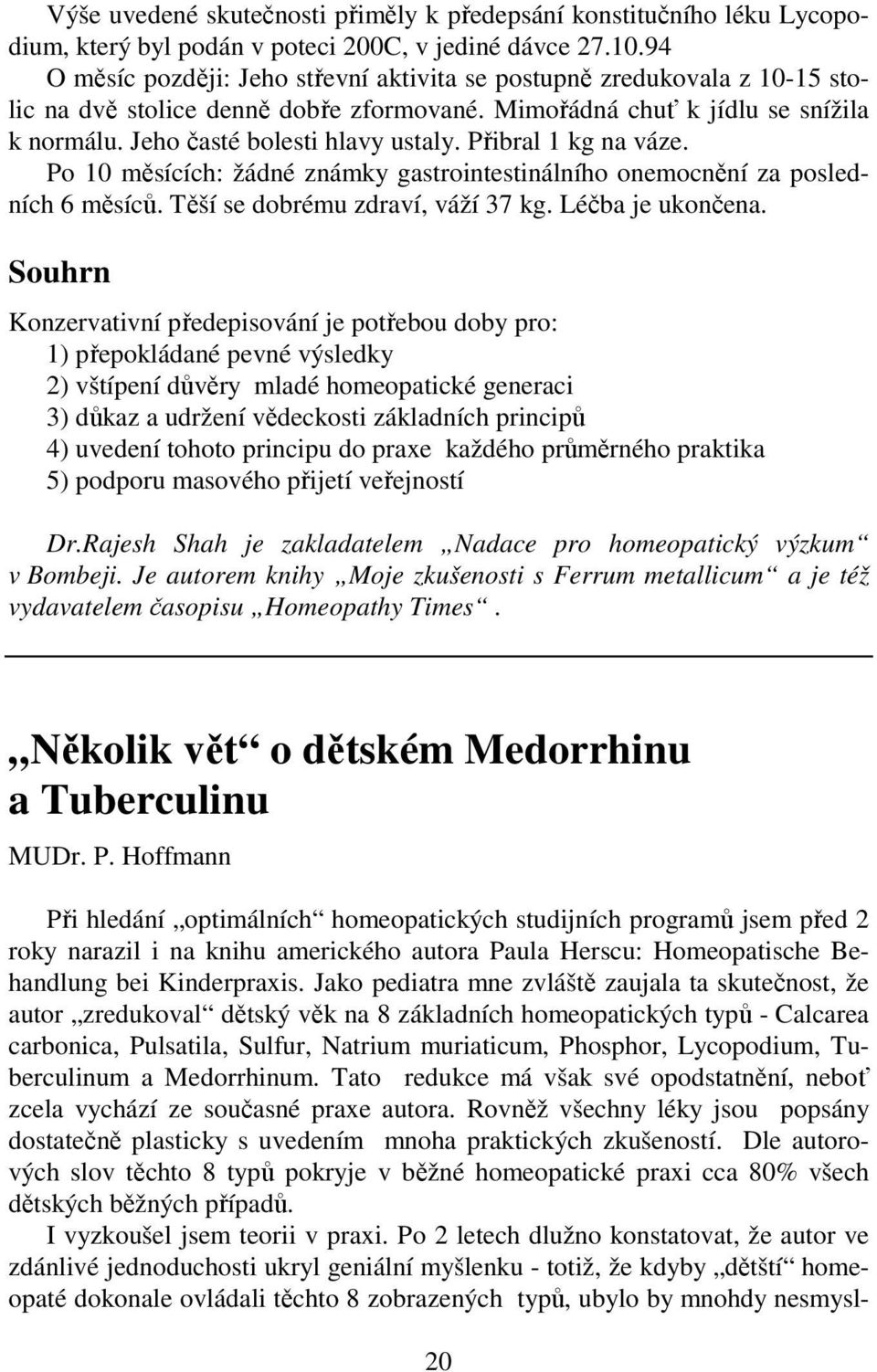 Přibral 1 kg na váze. Po 10 měsících: žádné známky gastrointestinálního onemocnění za posledních 6 měsíců. Těší se dobrému zdraví, váží 37 kg. Léčba je ukončena.