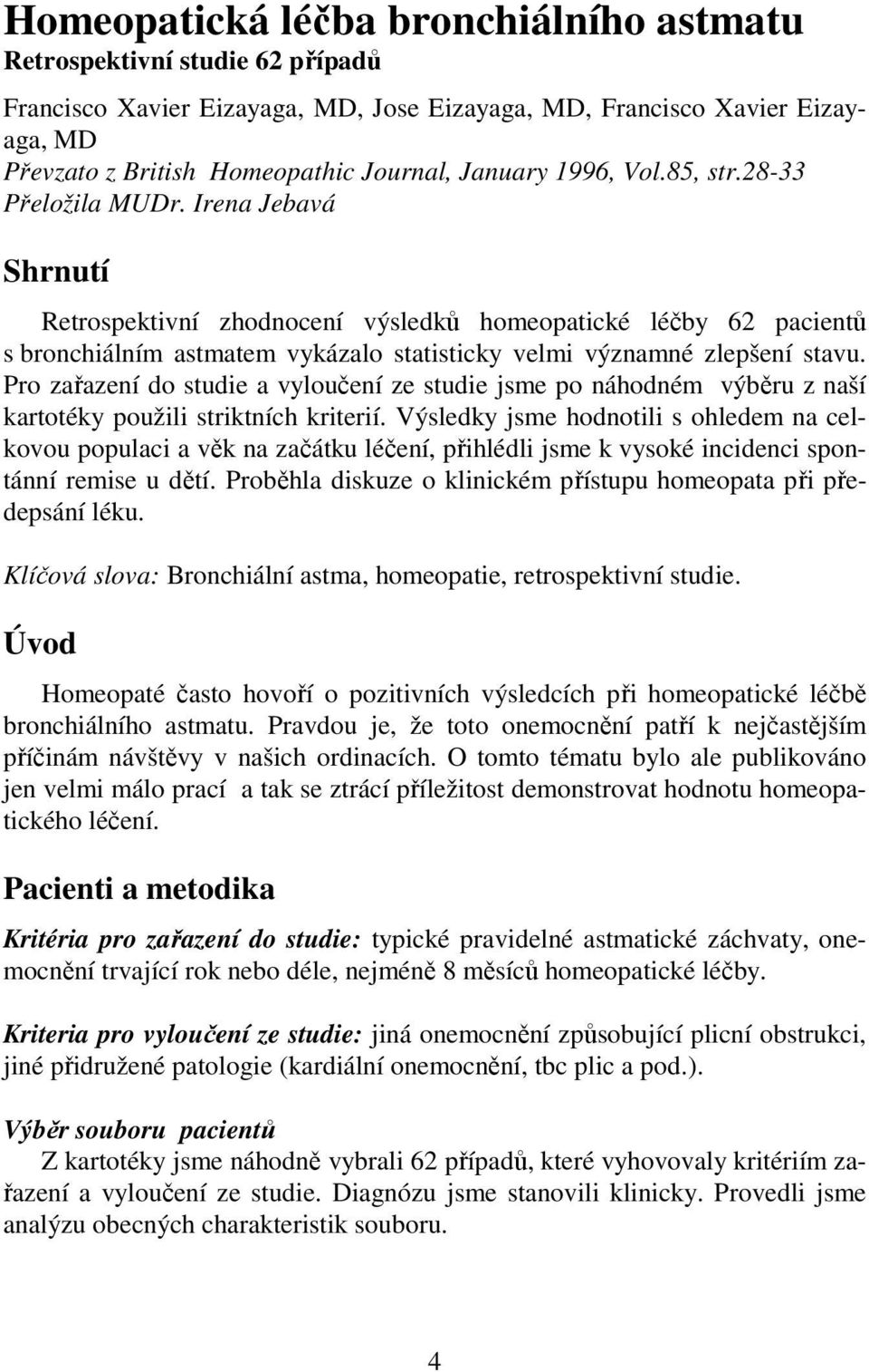 Irena Jebavá Shrnutí Retrospektivní zhodnocení výsledků homeopatické léčby 62 pacientů s bronchiálním astmatem vykázalo statisticky velmi významné zlepšení stavu.