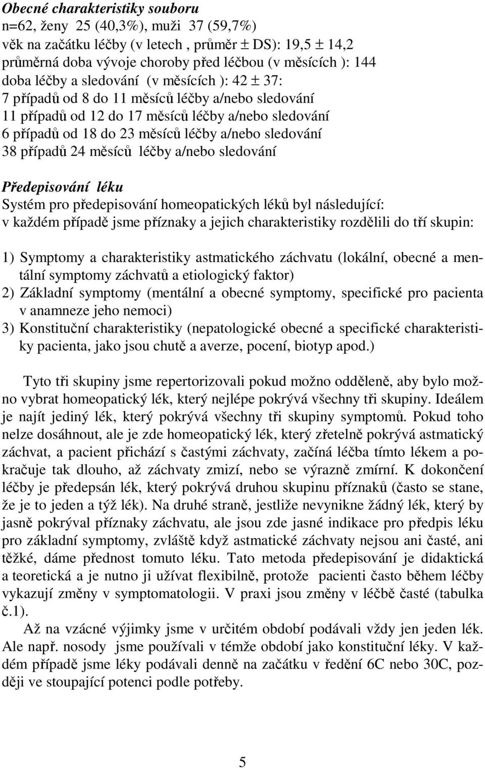 případů 24 měsíců léčby a/nebo sledování Předepisování léku Systém pro předepisování homeopatických léků byl následující: v každém případě jsme příznaky a jejich charakteristiky rozdělili do tří