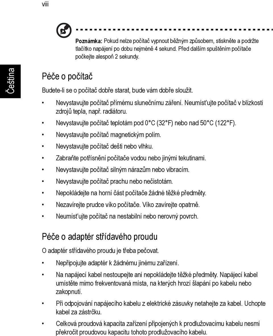 Nevystavujte počítač teplotám pod 0 C (32 F) nebo nad 50 C (122 F). Nevystavujte počítač magnetickým polím. Nevystavujte počítač dešti nebo vlhku.