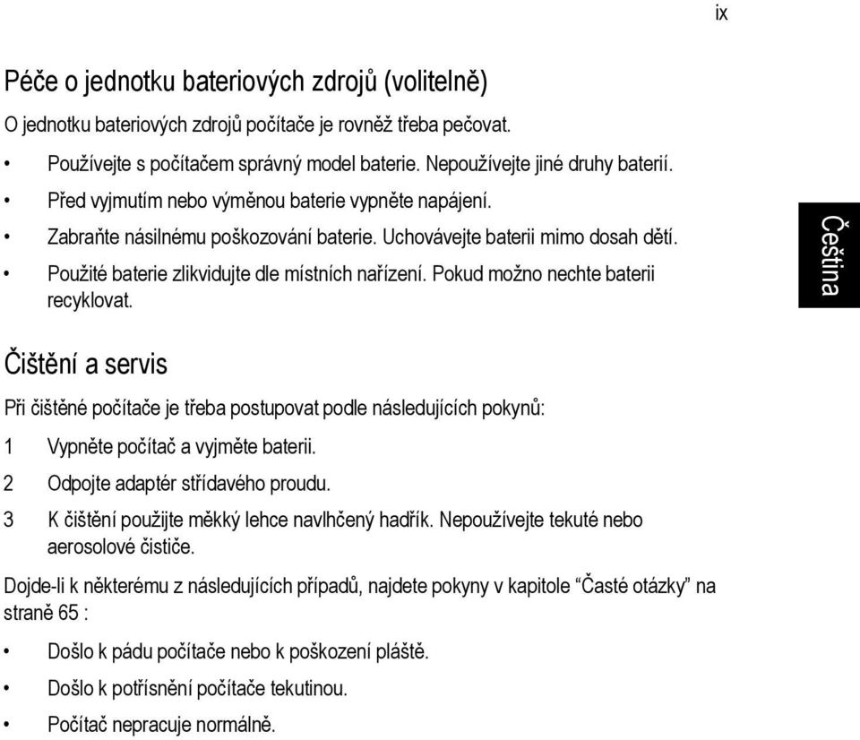 Pokud možno nechte baterii recyklovat. Čištění a servis Při čištěné počítače je třeba postupovat podle následujících pokynů: 1 Vypněte počítač a vyjměte baterii. 2 Odpojte adaptér střídavého proudu.