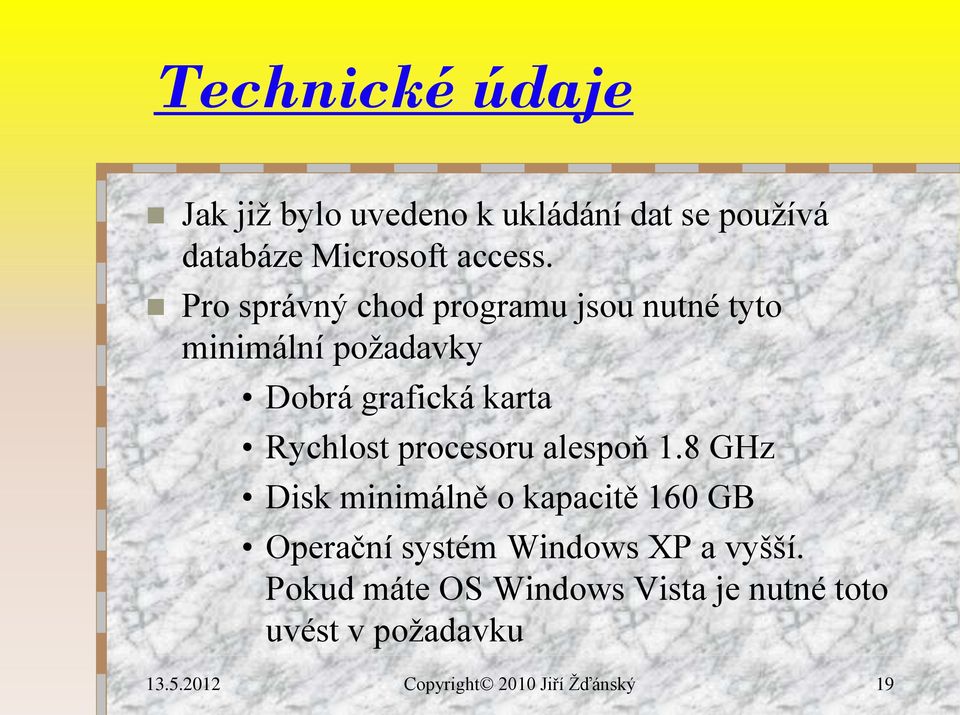 Pro správný chod programu jsou nutné tyto minimální požadavky Dobrá grafická karta