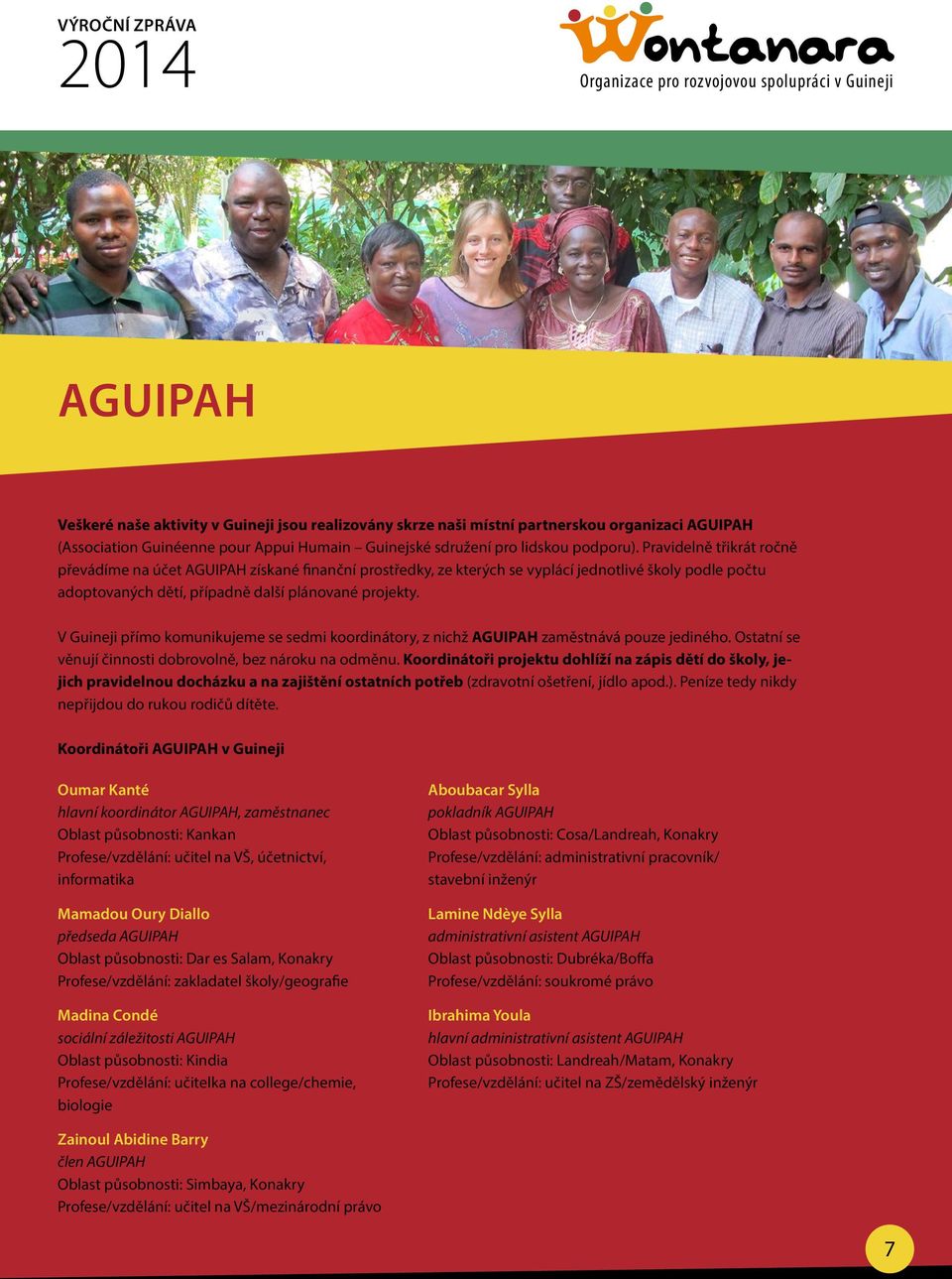 V Guineji přímo komunikujeme se sedmi koordinátory, z nichž AGUIPAH zaměstnává pouze jediného. Ostatní se věnují činnosti dobrovolně, bez nároku na odměnu.
