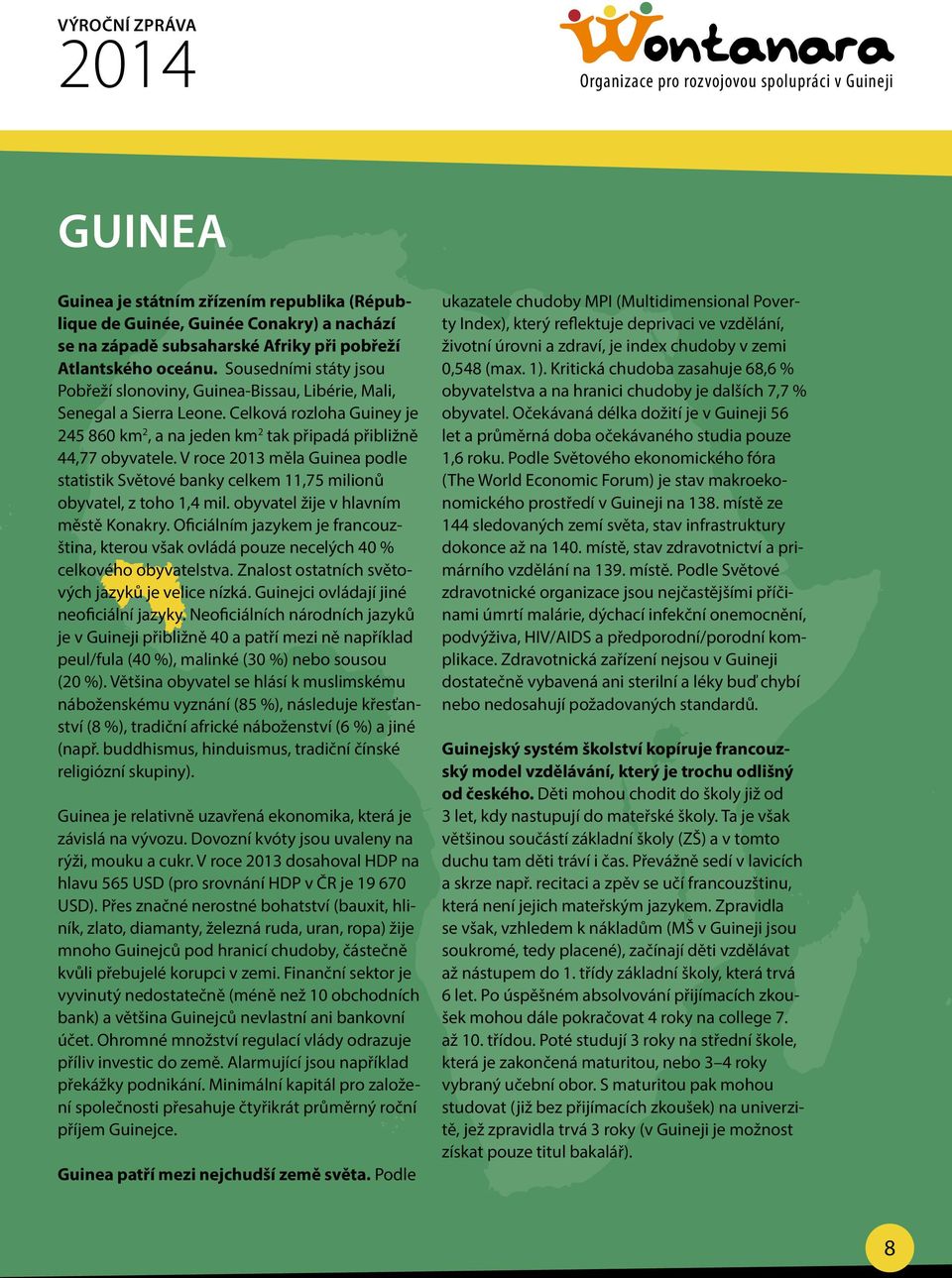 V roce 2013 měla Guinea podle statistik Světové banky celkem 11,75 milionů obyvatel, z toho 1,4 mil. obyvatel žije v hlavním městě Konakry.