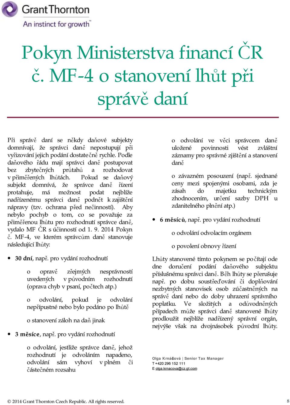 Pokud se daňový subjekt domnívá, že správce daně řízení protahuje, má možnost podat nejblíže nadřízenému správci daně podnět k zajištění nápravy (tzv. ochrana před nečinností).